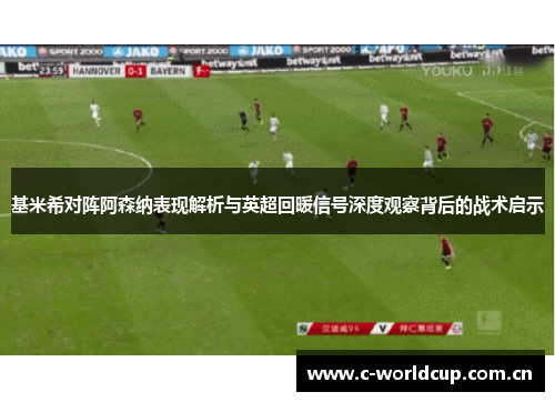 基米希对阵阿森纳表现解析与英超回暖信号深度观察背后的战术启示 基米希对阵阿森纳表现解析与英超回暖信号深度观察背后的战术启示